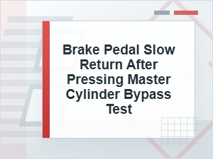 Brake Pedal Slow Return After a Master Cylinder Test