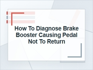 How to Diagnose a Brake Booster Causing Pedal Not to Return