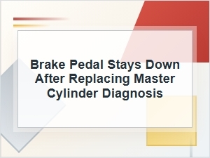 Brake Pedal Stays Down After Master Cylinder Replacement
