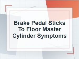Brake Pedal Sticks to Floor: Master Cylinder Symptoms