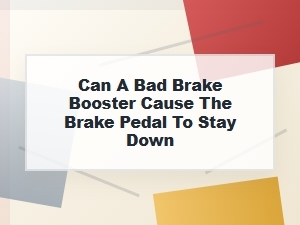 Can a Bad Brake Booster Make the Brake Pedal Stay Down?