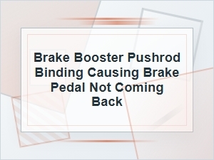Brake Pedal Not Coming Back From Pushrod Binding