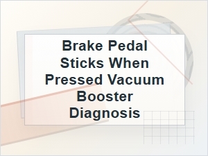 Brake Pedal Sticks When Pressed: Vacuum Booster Diagnosis