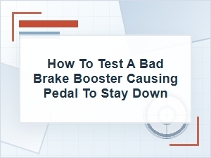 How to Test a Bad Brake Booster That Keeps the Pedal Down